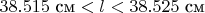 $38.515\ \text{см}<l<38.525\ \text{см}$