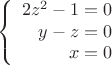$$\left\{
\begin{array}{rcl}
 2 z^2-1=0 \\
 y-z=0 \\
 x=0 \\
\end{array}
\right.$$