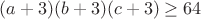 $(a+3)(b+3)(c+3) \geq 64$
