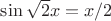 $\sin \sqrt 2 x= x/2$
