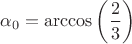 $\alpha_{0}=\arccos{\left( \dfrac{2}{3} \right)}$