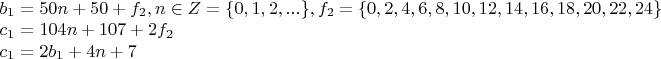 $\begin{array}{l}
 b_1  = 50n + 50 + f_2 , n \in Z = \{ 0,1,2,...\} , f_2  = \{ 0,2,4,6,8,10,12,14,16,18,20,22,24\}  \\ 
 c_1  = 104n + 107 + 2f_2   \\ 
 c_1  = 2b_1  + 4n + 7 \\ 
 \end{array}$