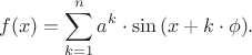 $$f(x) = \sum\limits_{k=1}^{n}{a^{k} \cdot \sin \left( x + k \cdot \phi \right) }.$$