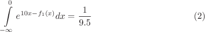$$\int \limits _{-\infty }^0e^{10x-f_1(x)}dx=\dfrac 1{9.5}\eqno (2)$$