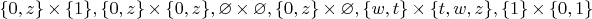 $\{0,z\} \times \{1\}, \{0,z\} \times \{0,z\}, \varnothing \times \varnothing, \{0,z\} \times \varnothing, \{w,t\} \times \{t,w,z\}, \{1\} \times \{0,1\}$