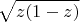% MathType!MTEF!2!1!+-
% feaafiart1ev1aaatCvAUfeBSjuyZL2yd9gzLbvyNv2CaerbuLwBLn
% hiov2DGi1BTfMBaeXatLxBI9gBaerbd9wDYLwzYbItLDharqqtubsr
% 4rNCHbGeaGqiVu0Je9sqqrpepC0xbbL8F4rqqrFfpeea0xe9Lq-Jc9
% vqaqpepm0xbba9pwe9Q8fs0-yqaqpepae9pg0FirpepeKkFr0xfr-x
% fr-xb9adbaqaaeGaciGaaiaabeqaamaabaabaaGcbaWaaOaaaeaaca
% WG6bGaaiikaiaaigdacqGHsislcaWG6bGaaiykaaWcbeaaaaa!3B07!
\[
\sqrt {z(1 - z)} 
\]