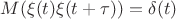 $M(\xi(t) \xi(t + \tau)) = \delta (t)$