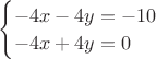 $
\begin{cases}
-4x-4y=-10\\
-4x+4y=0\\
\end{cases}
$