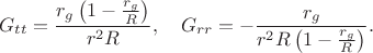 $$
G_{t t} = \frac{r_g \left(1 - \frac{r_g}{R} \right)}{r^2 R}, \quad G_{r r} = - \frac{r_g}{r^2 R \left(1 - \frac{r_g}{R} \right)}.
$$