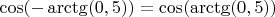 $\cos(-\arctg(0,5)) = \cos(\arctg(0,5))$