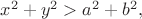 $x^2+y^2>a^2+b^2,$