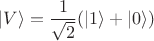 $$|V\rangle = \frac{1}{\sqrt{2}}(|1\rangle + |0\rangle)$$