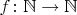$f\colon\mathbb{N}\to\mathbb{N}$