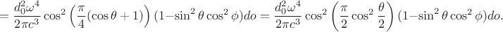 $$=\frac{d^2_0\omega^4}{2\pi c^3}\cos^2\left(\frac{\pi}{4}(\cos\theta+1)\right)(1-\sin^2\theta\cos^2\phi)do=\frac{d^2_0\omega^4}{2\pi c^3}\cos^2\left(\frac{\pi}{2}\cos^2\frac{\theta}{2}\right)(1-\sin^2\theta\cos^2\phi)do.$$
