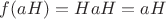 $f(aH) = HaH = aH$