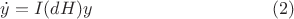$\dot{y}=I(dH)y\qquad\qquad\qquad\qquad\qquad(2)$