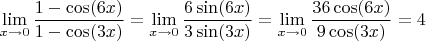 $$\lim\limits_{x \to 0} \frac{1-\cos (6x)}{1-\cos (3x)}=\lim\limits_{x \to 0} \frac{6\sin (6x)}{3\sin (3x)}=\lim\limits_{x \to 0} \frac{36\cos (6x)}{9\cos (3x)}=4$$