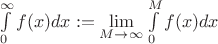 $\int\limits_{0}^{\infty}f(x) dx:=\lim\limits_{M\to\infty}\int\limits_{0}^{M}f(x) dx$