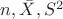 $n,\bar{X}, S^2$