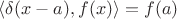 $\langle\delta(x-a),f(x)\rangle =f(a)$