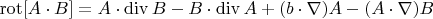 $\operatorname{rot}[A\cdot B] = A\cdot\operatorname{div}B - B\cdot\operatorname{div}A + (b\cdot\nabla)A-(A\cdot\nabla)B$