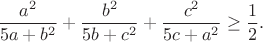$$\frac{a^2}{5a+b^2}+\frac{b^2}{5b+c^2}+\frac{c^2}{5c+a^2}\geq\frac{1}{2}.$$