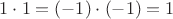 $1\cdot1=(-1)\cdot(-1)=1$