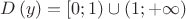 $\[D\left( y \right) = \left[ {0;1} \right) \cup \left( {1; + \infty } \right)\]
$