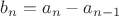 $b_n=a_n-a_{n-1}$