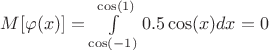 $M[\varphi(x)]=\int\limits_{\cos(-1)}^{\cos(1)} 0.5\cos(x)dx = 0$