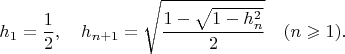$$h_1=\dfrac{1}{2},\quad h_{n+1}=\sqrt{\dfrac{1-\sqrt{1-h_n^2}}{2}}\quad(n\geqslant 1).$$