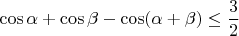 $$\cos\alpha+\cos\beta-\cos(\alpha+\beta)\le\frac32$$