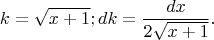 $$k = \sqrt{x+1}; dk = \frac{dx}{2\sqrt{x+1}}.$$