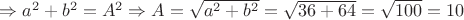 $\Rightarrow a^2 + b^2 = A^2 \Rightarrow A = \sqrt {a^2 + b^2} = \sqrt {36 + 64} = \sqrt {100} = 10$