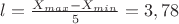 $l=\frac {X_{max}-X_{min}} {5}=3,78$ $l=\frac {X_{max}-X_{min}} {5}=3,78$