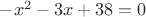 $-x^2-3x+38=0$