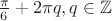 $ \frac{\pi}{6}+2 \pi q, q \in \mathbb{Z}$