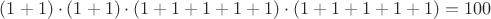 $(1+1)\cdot(1+1)\cdot (1+1+1+1+1)\cdot(1+1+1+1+1)=100$