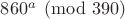 $860^a \pmod{390}$