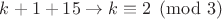 $k+1+15 \to k \equiv 2 \pmod 3$
