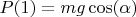 $P(1) = mg\cos(\alpha)$