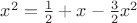 $x^2=\frac 1 2+x-\frac 3 2 x^2$