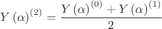 \[
Y\left( \alpha  \right)^{\left( 2 \right)}  = \frac{{Y\left( \alpha  \right)^{\left( 0 \right)}  + Y\left( \alpha  \right)^{\left( 1 \right)} }}{2}
\]