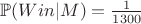 $\mathbb{P}(Win|M)=\frac{1}{1300}$