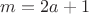 $m=2a+1$