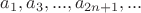 $a_{1}, a_{3}, ..., a_{2n+1}, ...$