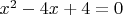 $x^2-4x+4=0$