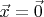 $\vec x = \vec 0$