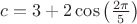 $c=3+2\cos \left(\frac{2\pi }{5} \right)$