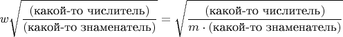 $$w\sqrt{\frac{(\text{какой-то числитель})}{(\text{какой-то знаменатель})}}=\sqrt{\frac{(\text{какой-то числитель})}{m\cdot(\text{какой-то знаменатель})}}$$